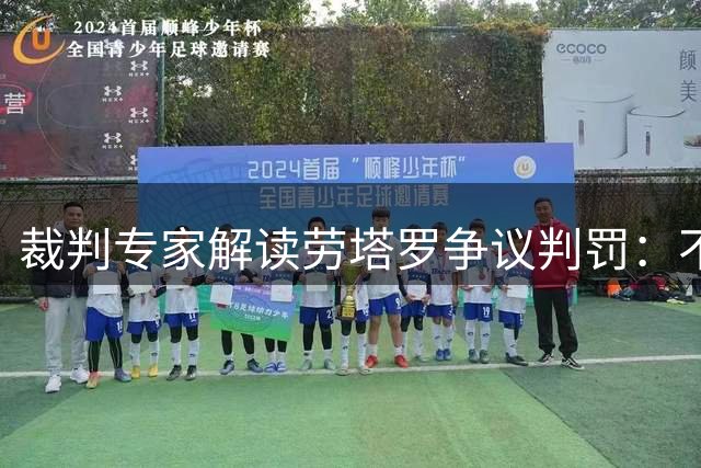 裁判专家解读劳塔罗争议判罚：不应出示第二张黄牌